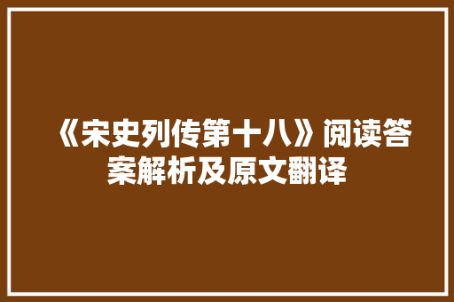 《宋史列传第十八》阅读答案解析及原文翻译 写作社区
