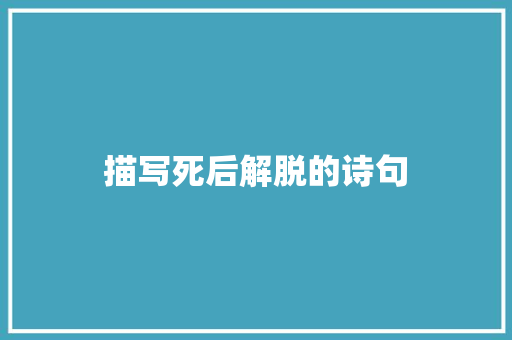 描写死后解脱的诗句 写作技巧