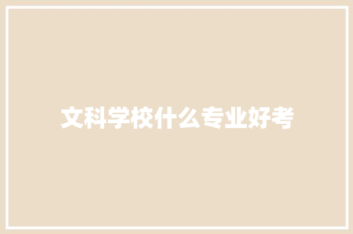 文科学校什么专业好考