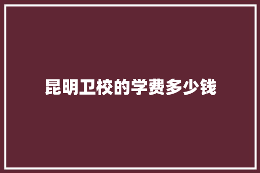 昆明卫校的学费多少钱