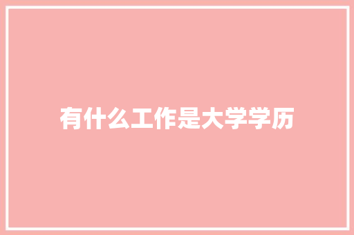 有什么工作是大学学历