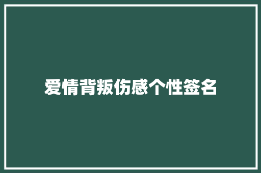爱情背叛伤感个性签名 商业文案