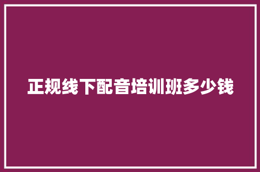 正规线下配音培训班多少钱