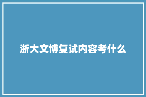 浙大文博复试内容考什么