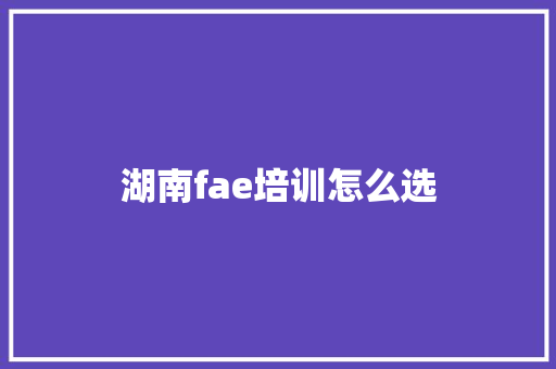 湖南fae培训怎么选