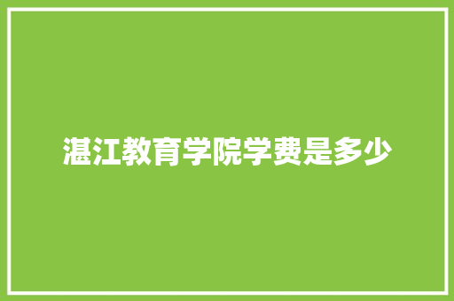 湛江教育学院学费是多少