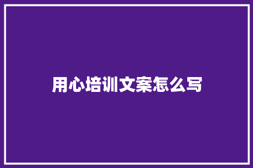用心培训文案怎么写