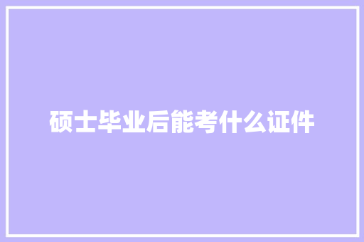 硕士毕业后能考什么证件