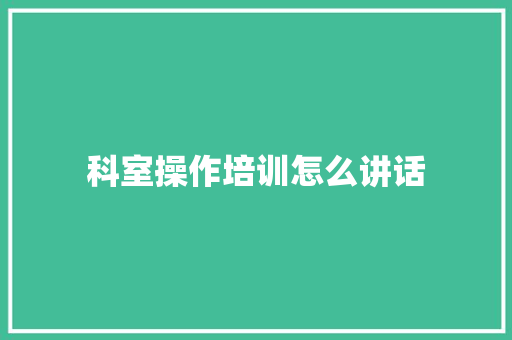 科室操作培训怎么讲话