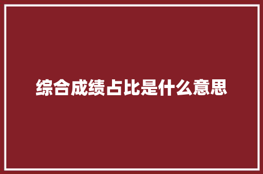 综合成绩占比是什么意思