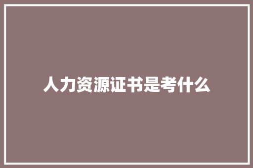 人力资源证书是考什么