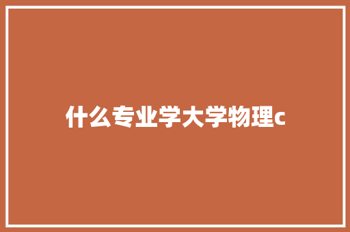 什么专业学大学物理c