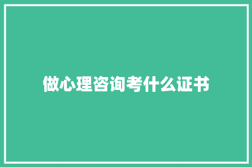 做心理咨询考什么证书