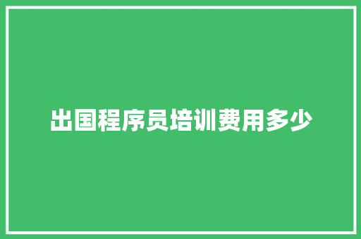 出国程序员培训费用多少