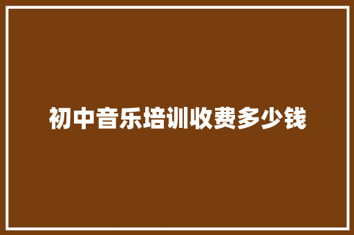 初中音乐培训收费多少钱