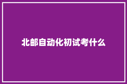 北邮自动化初试考什么