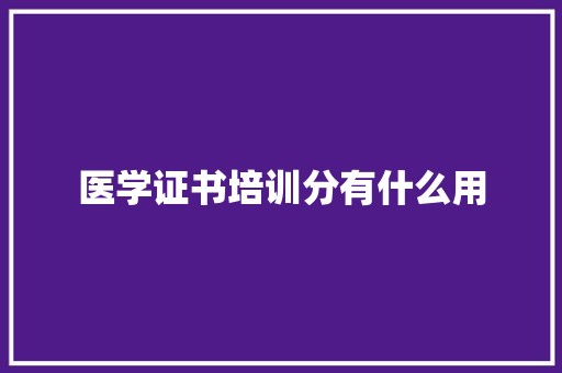 医学证书培训分有什么用