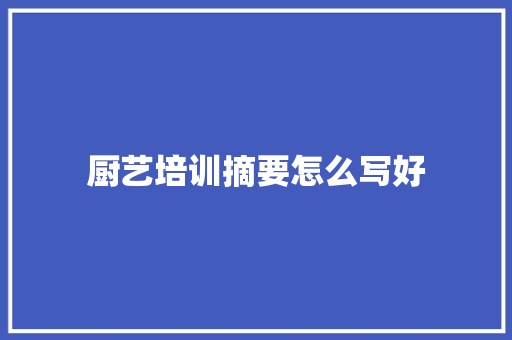 厨艺培训摘要怎么写好