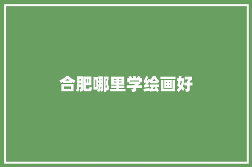 合肥哪里学绘画好
