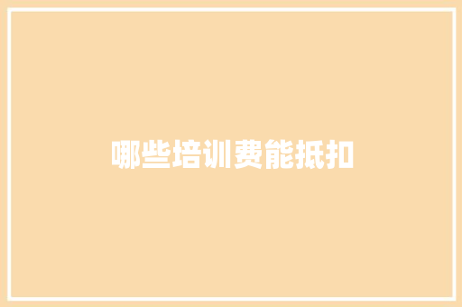 哪些培训费能抵扣
