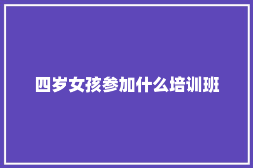 四岁女孩参加什么培训班