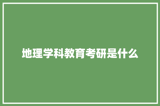 地理学科教育考研是什么