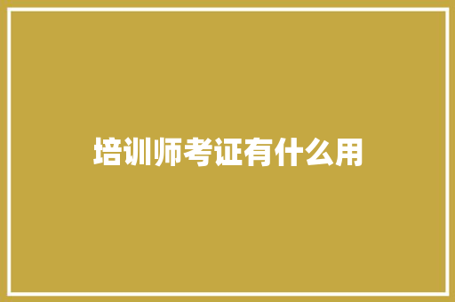 培训师考证有什么用
