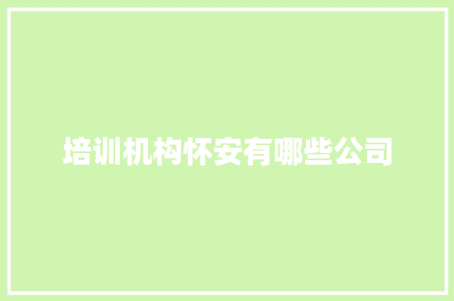 培训机构怀安有哪些公司