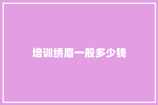 培训绣眉一般多少钱