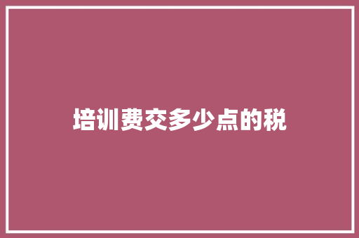 培训费交多少点的税