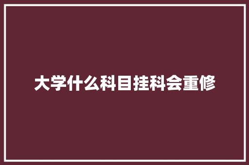 大学什么科目挂科会重修