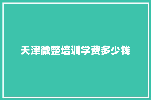天津微整培训学费多少钱