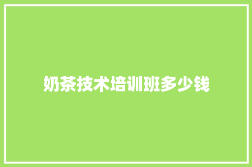 奶茶技术培训班多少钱