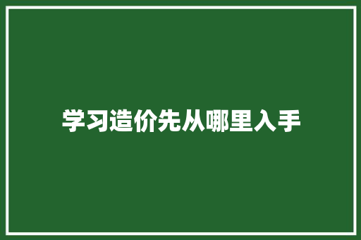 学习造价先从哪里入手