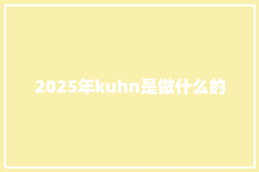 2025年kuhn是做什么的