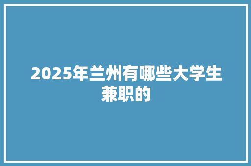 2025年兰州有哪些大学生兼职的