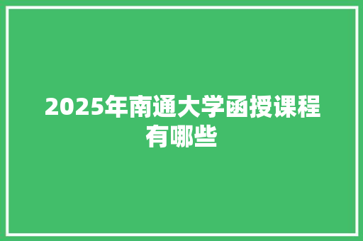 2025年南通大学函授课程有哪些