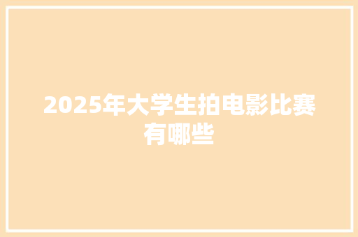2025年大学生拍电影比赛有哪些
