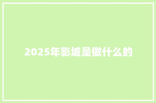 2025年影城是做什么的