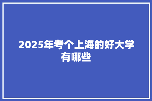 2025年考个上海的好大学有哪些