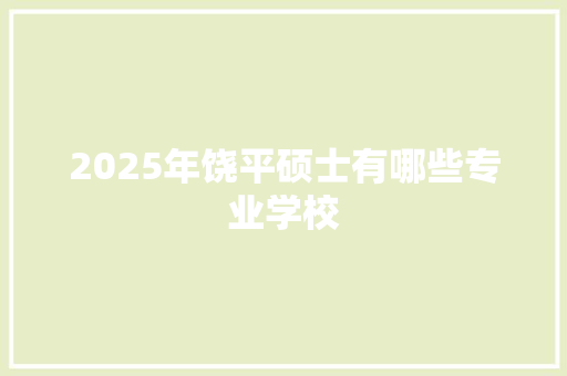 2025年饶平硕士有哪些专业学校