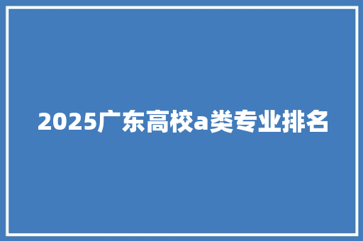 2025广东高校a类专业排名