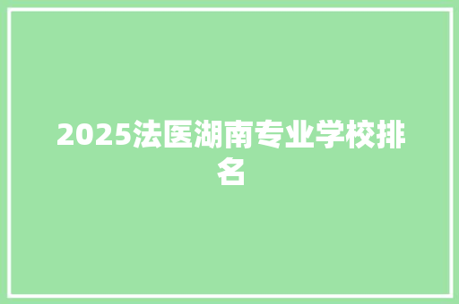 2025法医湖南专业学校排名