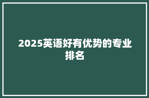 2025英语好有优势的专业排名