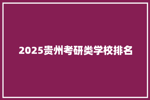 2025贵州考研类学校排名