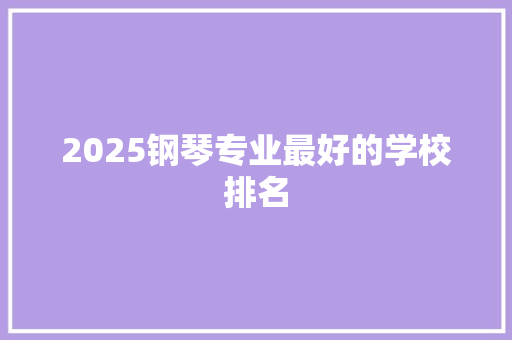 2025钢琴专业最好的学校排名