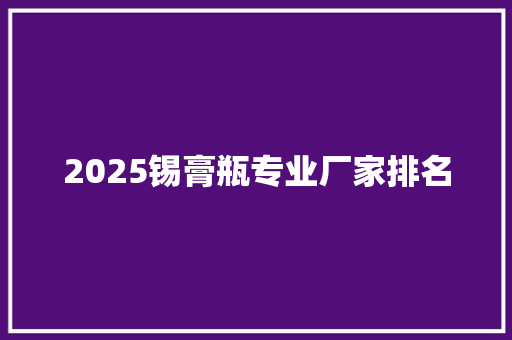 2025锡膏瓶专业厂家排名