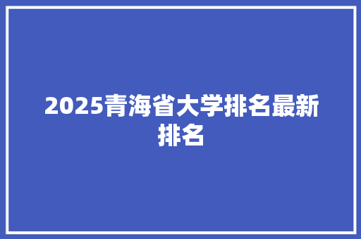 2025青海省大学排名最新排名
