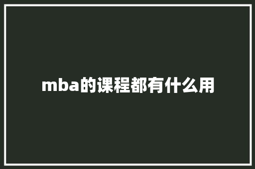 mba的课程都有什么用 写作社区