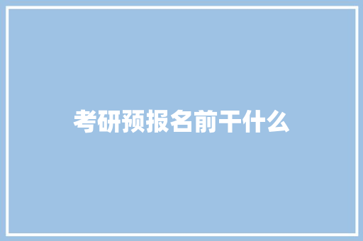 考研预报名前干什么